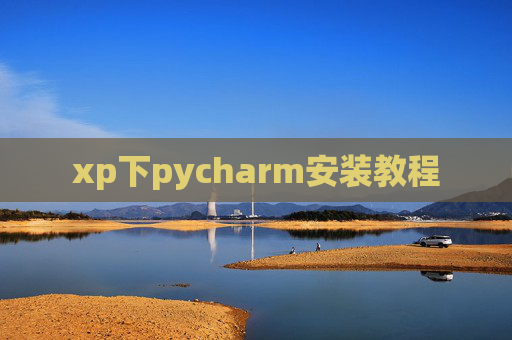 xp下pycharm安装教程 xp下pycharm安装教程